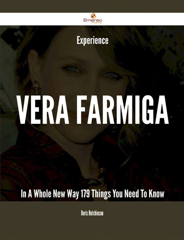  Experience Vera Farmiga In A Whole New Way - 179 Things You Need To Know(Kobo/電子書)