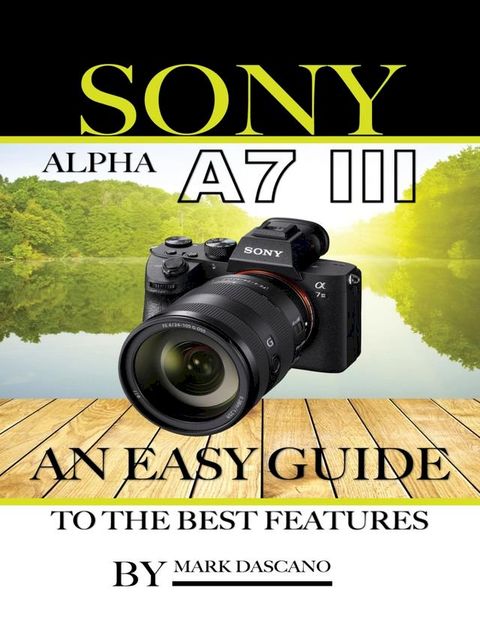 Sony Alpha A7 3: An Easy Guide to the Best Features(Kobo/電子書)