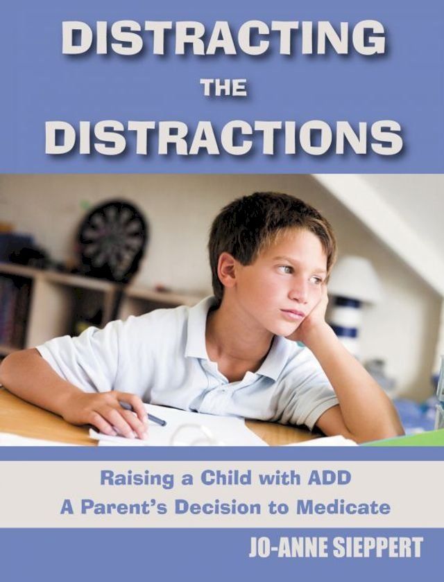  Distracting the Distractions Raising a Child with ADD A Parents's Decision to Medicate(Kobo/電子書)