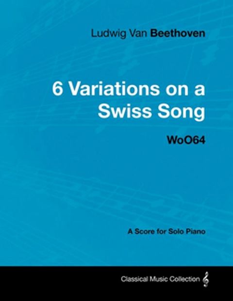 Ludwig Van Beethoven - 6 Variations on a Swiss Song - WoO 64 - A Score for Solo Piano(Kobo/電子書)