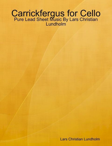 Carrickfergus for Cello - Pure Lead Sheet Music By Lars Christian Lundholm(Kobo/電子書)