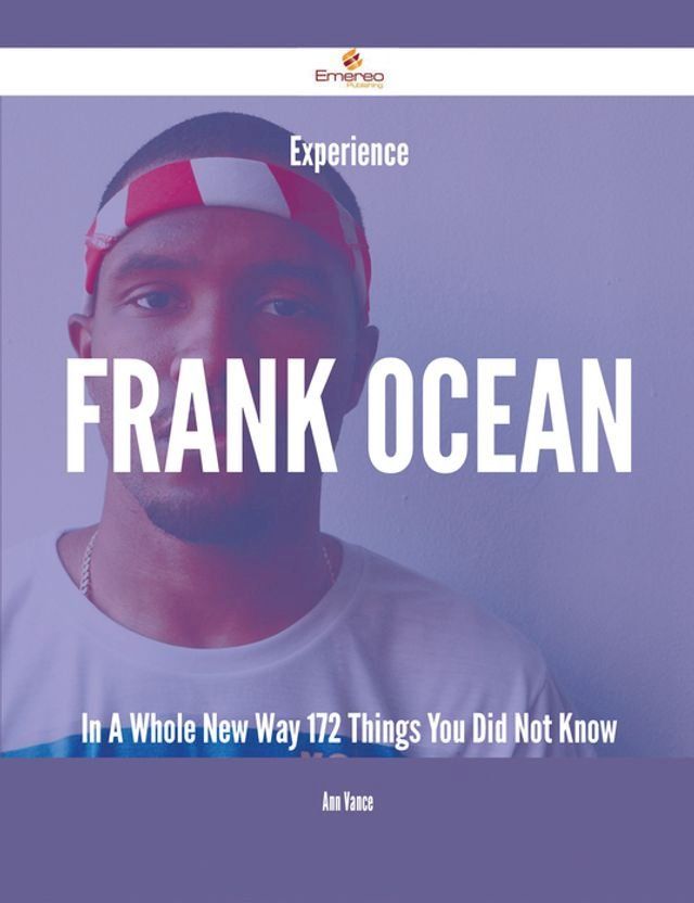  Experience Frank Ocean In A Whole New Way - 172 Things You Did Not Know(Kobo/電子書)