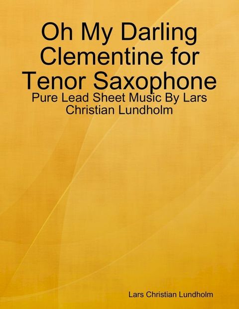 Oh My Darling Clementine for Tenor Saxophone - Pure Lead Sheet Music By Lars Christian Lundholm(Kobo/電子書)