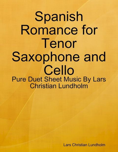 Spanish Romance for Tenor Saxophone and Cello - Pure Duet Sheet Music By Lars Christian Lundholm(Kobo/電子書)