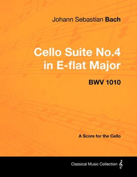 Johann Sebastian Bach - Cello Suite No.4 in E-flat Major - BWV 1010 - A Score for the Cello(Kobo/電子書)