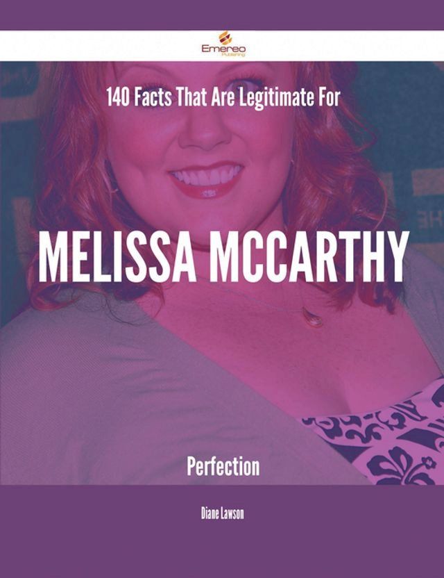  140 Facts That Are Legitimate For Melissa McCarthy Perfection(Kobo/電子書)