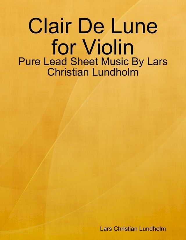  Clair De Lune for Violin - Pure Lead Sheet Music By Lars Christian Lundholm(Kobo/電子書)