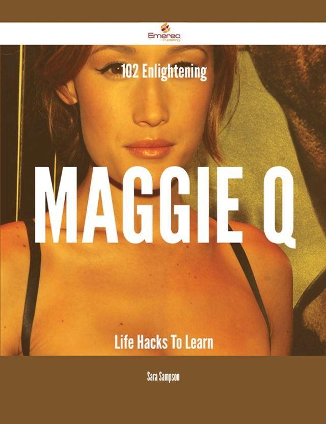  102 Enlightening Maggie Q Life Hacks To Learn(Kobo/電子書)