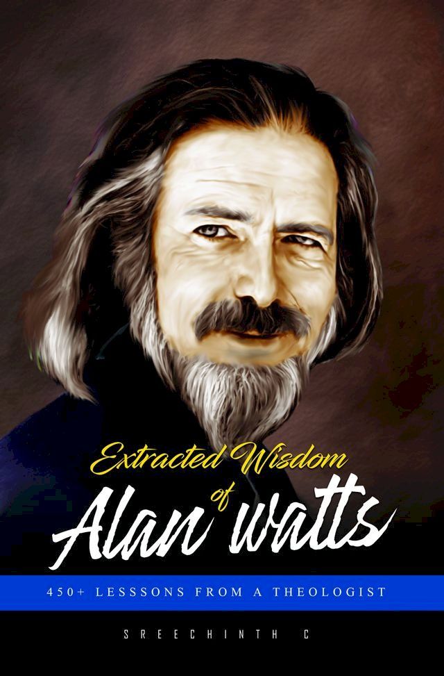  Extracted Wisdom of Alan Watts: 450+ Lessons from a Theologist(Kobo/電子書)