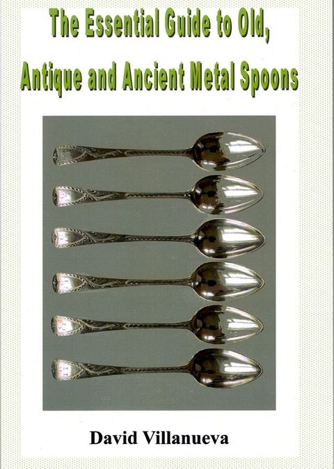 The Essential Guide to Old, Antique and Ancient Metal Spoons(Kobo/電子書)