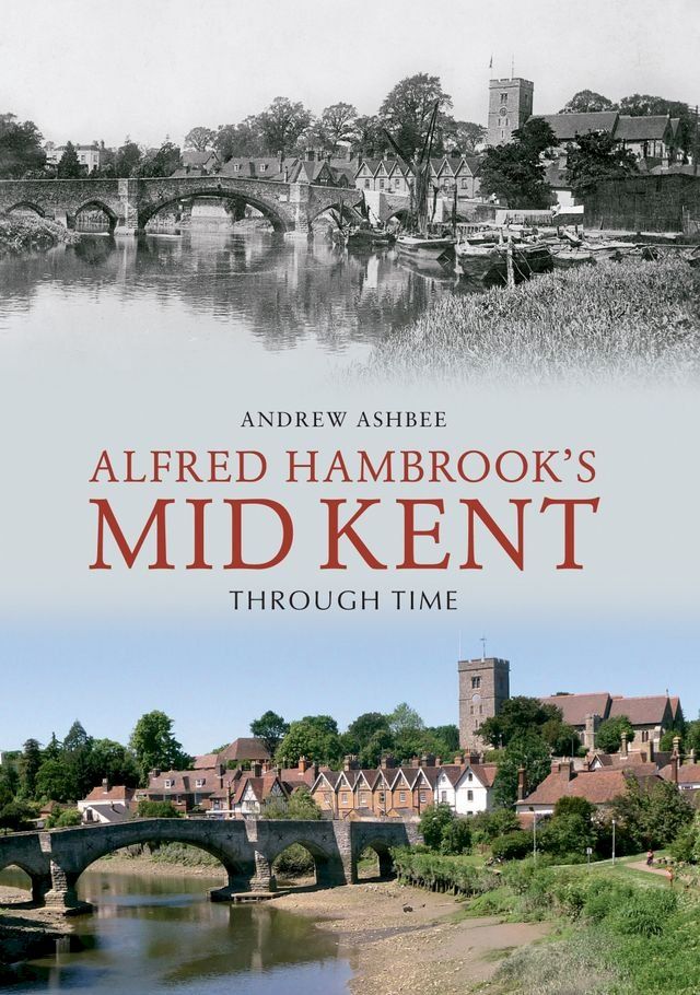  Alfred Hambrook's Mid Kent Through Time(Kobo/電子書)