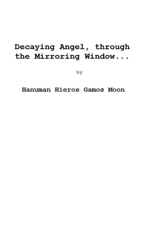 Decaying Angel, through the Mirroring Window... (a 10-minute Play)(Kobo/電子書)