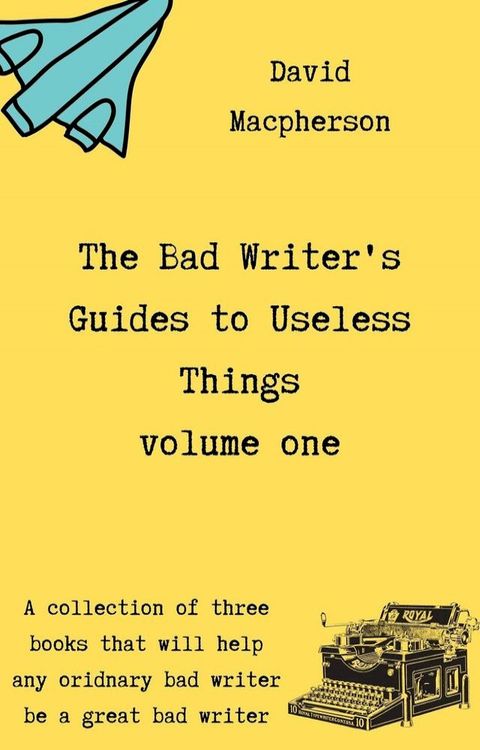 The Bad Writer's Guides to Useless Things Volume One(Kobo/電子書)