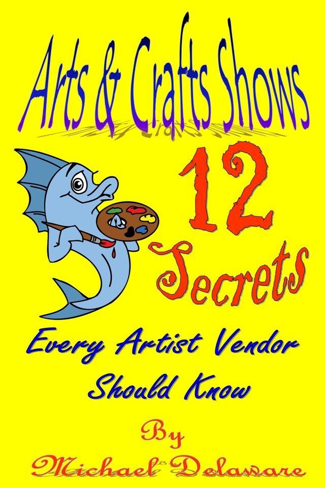  Arts & Crafts Shows: 12 Secrets Every Artist Vendor Should Know(Kobo/電子書)