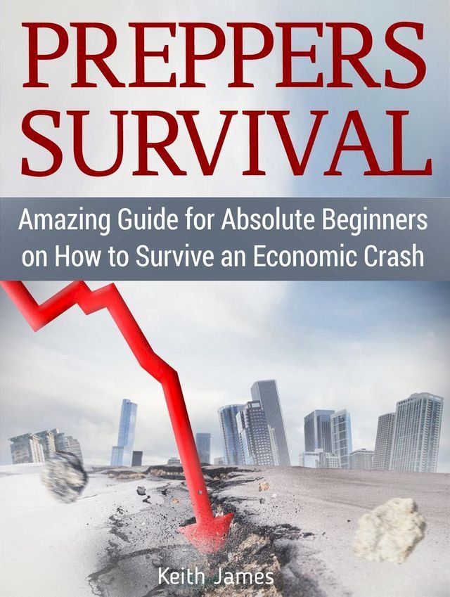  Preppers Survival: Amazing Guide for Absolute Beginners on How to Survive an Economic Crash(Kobo/電子書)