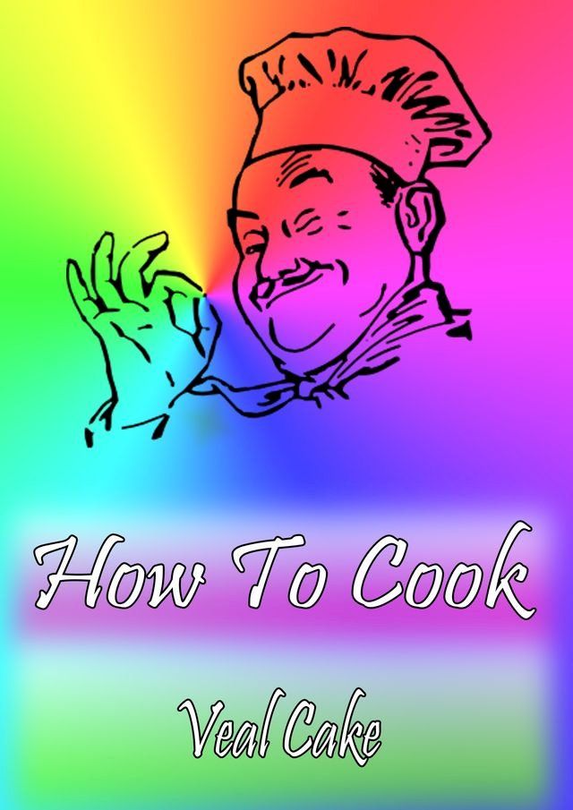  How To Cook Veal Cake(Kobo/電子書)