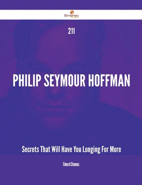 211 Philip Seymour Hoffman Secrets That Will Have You Longing For More(Kobo/電子書)