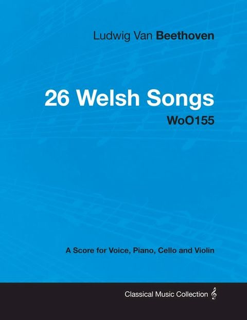 Ludwig Van Beethoven - 26 Welsh Songs - woO 154 - A Score for Voice, Piano, Cello and Violin(Kobo/電子書)