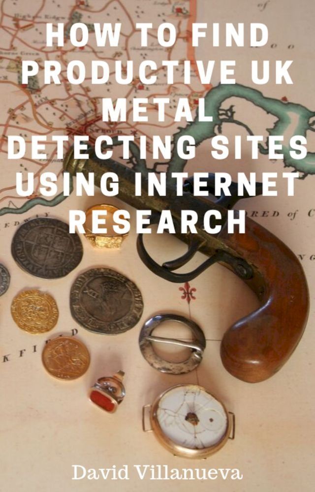  How to Find Productive UK Metal Detecting Sites Using Internet Research(Kobo/電子書)