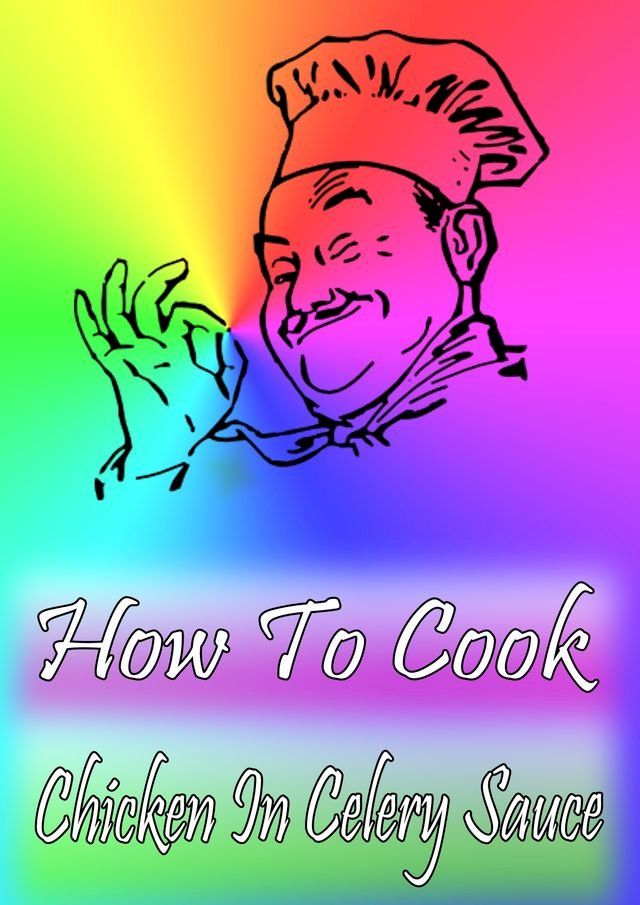  How To Cook Chicken In Celery Sauce(Kobo/電子書)