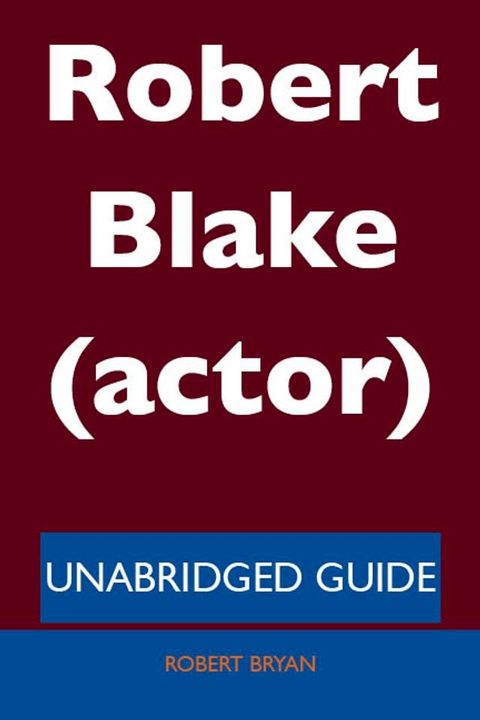 Robert Blake (actor) - Unabridged Guide(Kobo/電子書)