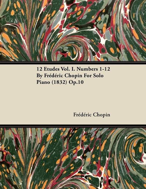 12 Etudes Vol. I. Numbers 1-12 by Fr D Ric Chopin for Solo Piano (1832) Op.10(Kobo/電子書)