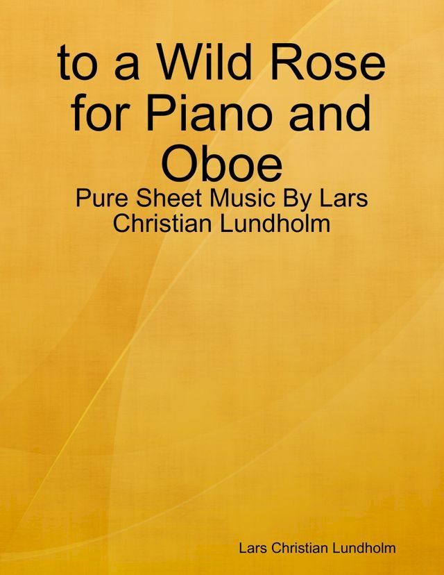  to a Wild Rose for Piano and Oboe - Pure Sheet Music By Lars Christian Lundholm(Kobo/電子書)