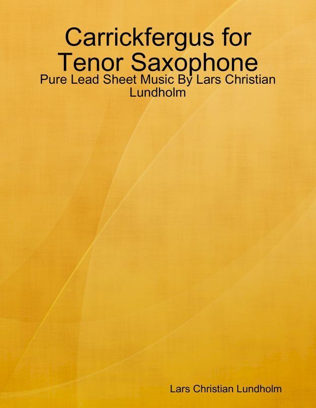  Carrickfergus for Tenor Saxophone - Pure Lead Sheet Music By Lars Christian Lundholm(Kobo/電子書)