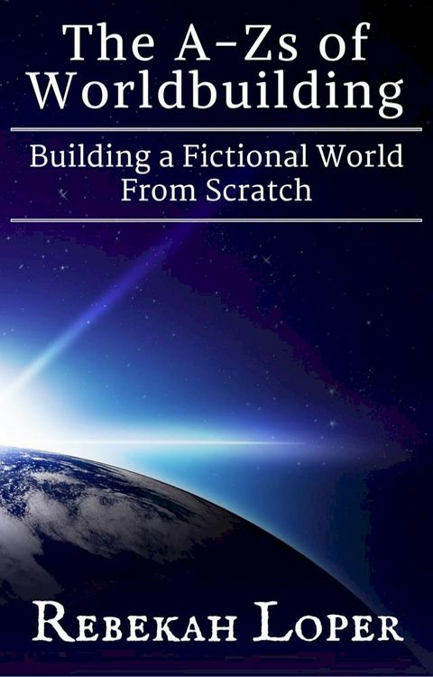 The A-Zs of Worldbuilding: Building a Fictional World From Scratch(Kobo/電子書)