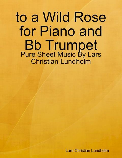 to a Wild Rose for Piano and Bb Trumpet - Pure Sheet Music By Lars Christian Lundholm(Kobo/電子書)