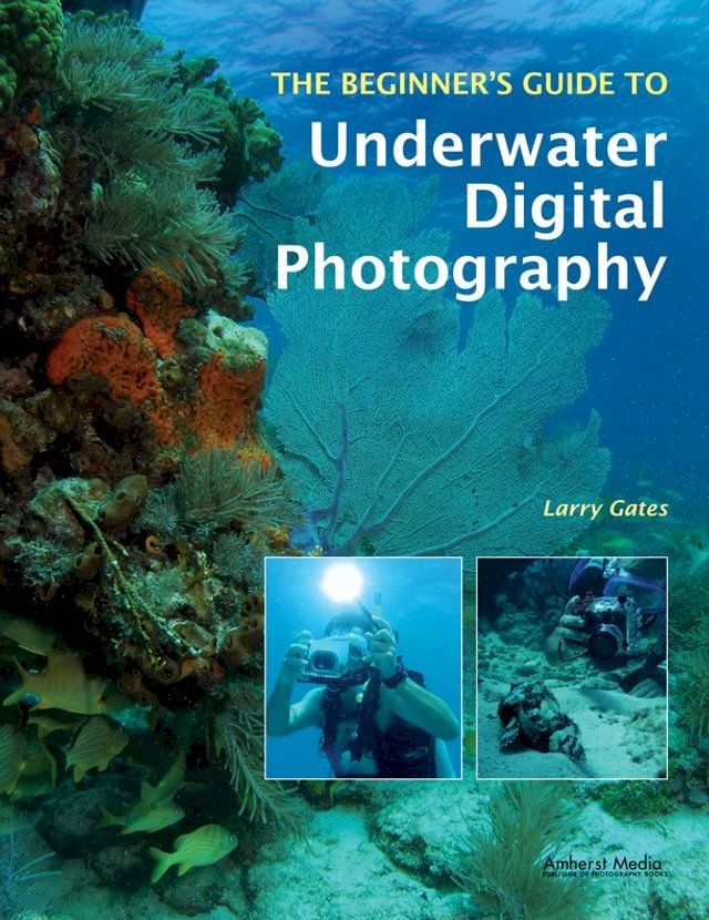  The Beginner's Guide to Underwater Digital Photography(Kobo/電子書)