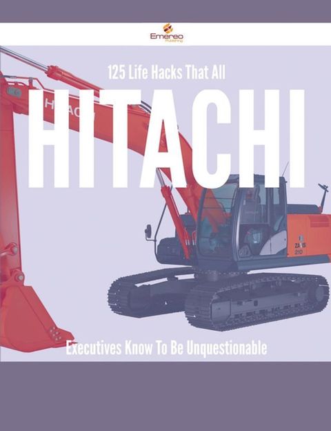 125 Life Hacks That All Hitachi Executives Know To Be Unquestionable(Kobo/電子書)