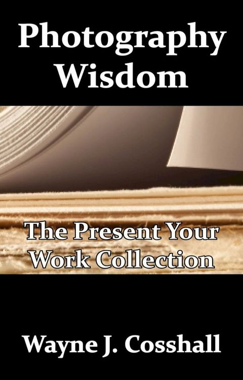 Photography Wisdom: The Present Your Work Collection(Kobo/電子書)