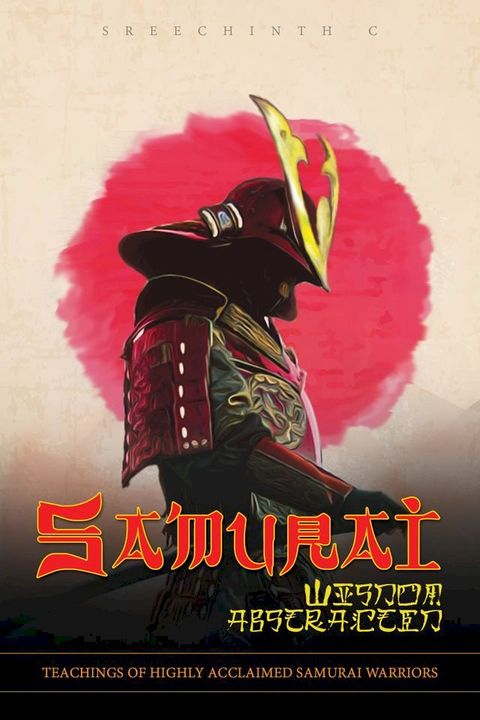 Samurai Wisdom Abstracted: Teachings of Highly Acclaimed Samurai Warriors(Kobo/電子書)