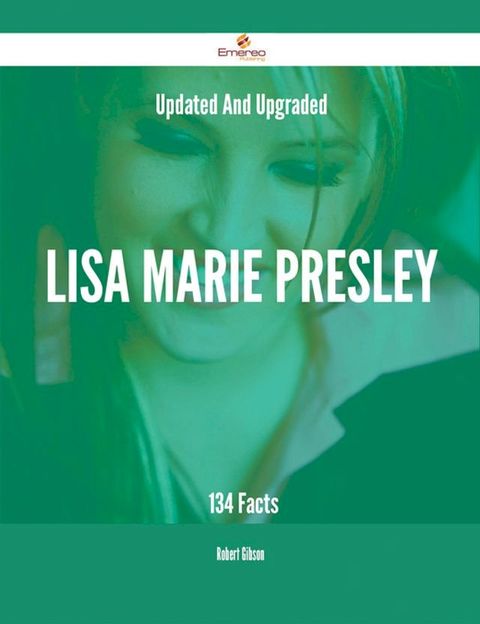 Updated And Upgraded Lisa Marie Presley - 134 Facts(Kobo/電子書)