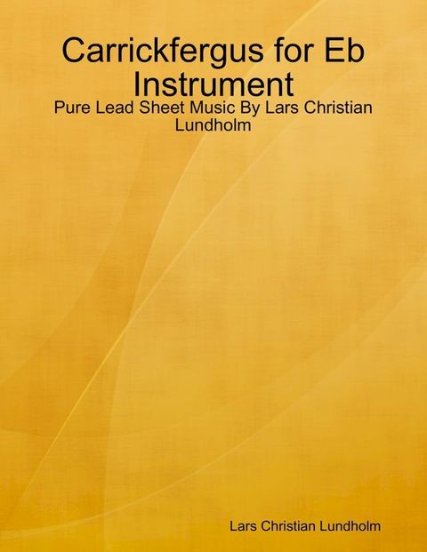 Carrickfergus for Eb Instrument - Pure Lead Sheet Music By Lars Christian Lundholm(Kobo/電子書)