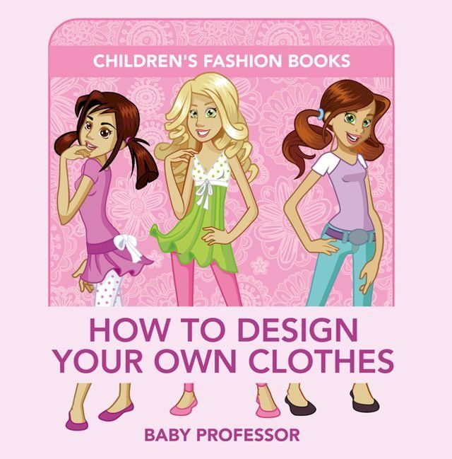  How to Design Your Own Clothes  Children's Fashion Books(Kobo/電子書)