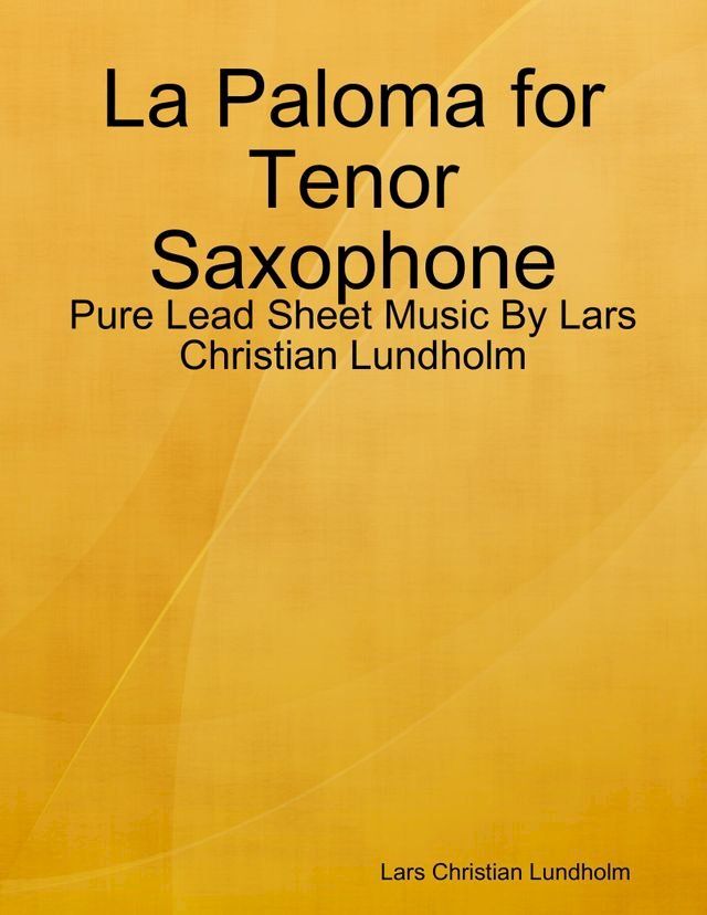  La Paloma for Tenor Saxophone - Pure Lead Sheet Music By Lars Christian Lundholm(Kobo/電子書)