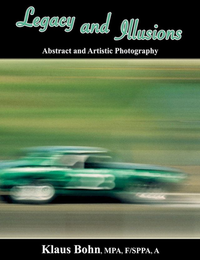  Legacy and Illusions: Abstract and Artistic Photography(Kobo/電子書)