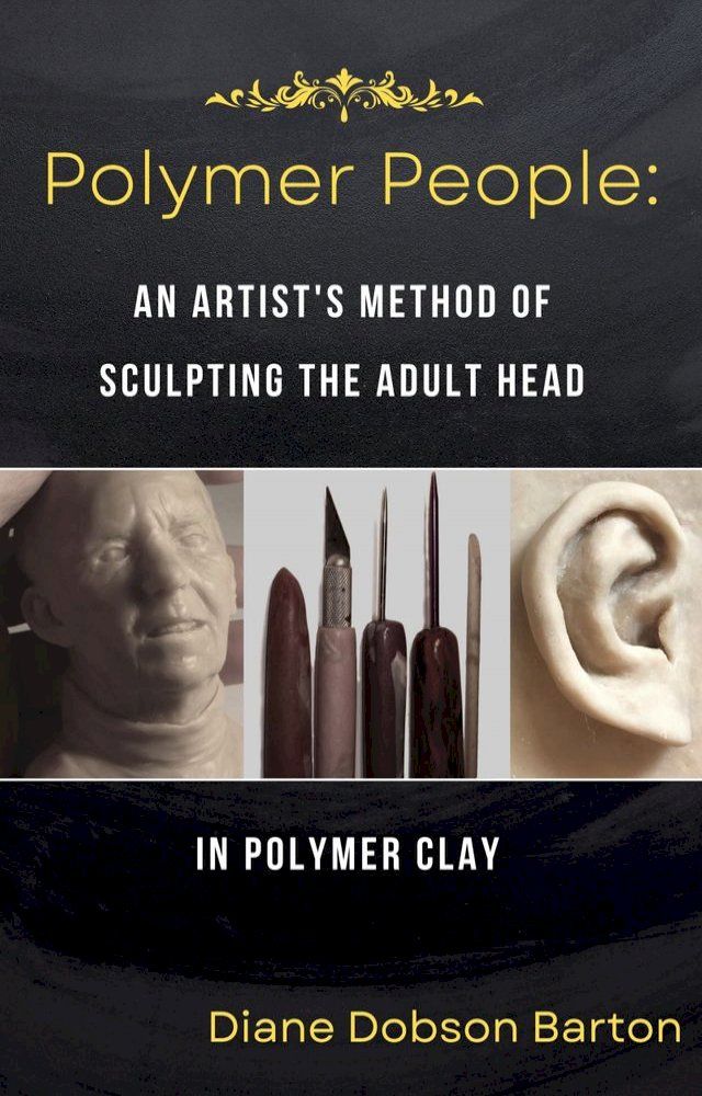  Polymer People An Artist's Method Of Sculpting The Adult Head in Polymer Clay(Kobo/電子書)