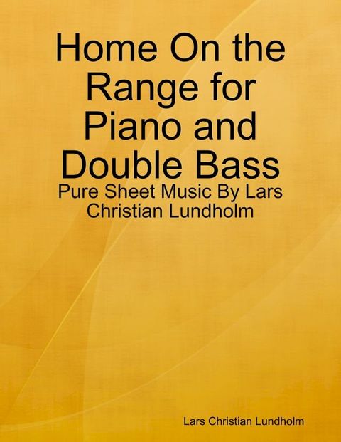 Home On the Range for Piano and Double Bass - Pure Sheet Music By Lars Christian Lundholm(Kobo/電子書)