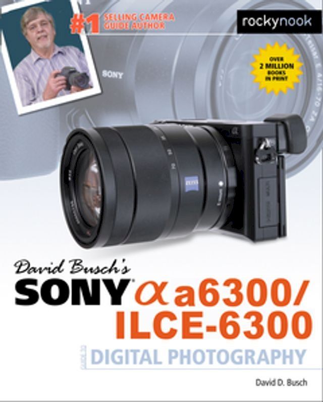  David Busch’s Sony Alpha a6300/ILCE-6300 Guide to Digital Photography(Kobo/電子書)