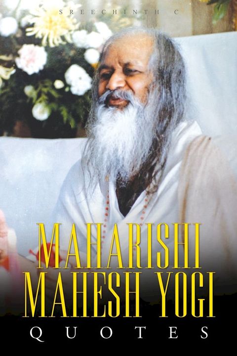 Maharishi Mahesh Yogi Quotes: Words from the Father of Transcendental Meditation(Kobo/電子書)