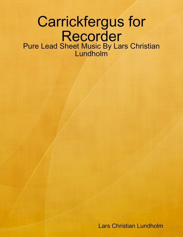  Carrickfergus for Recorder - Pure Lead Sheet Music By Lars Christian Lundholm(Kobo/電子書)