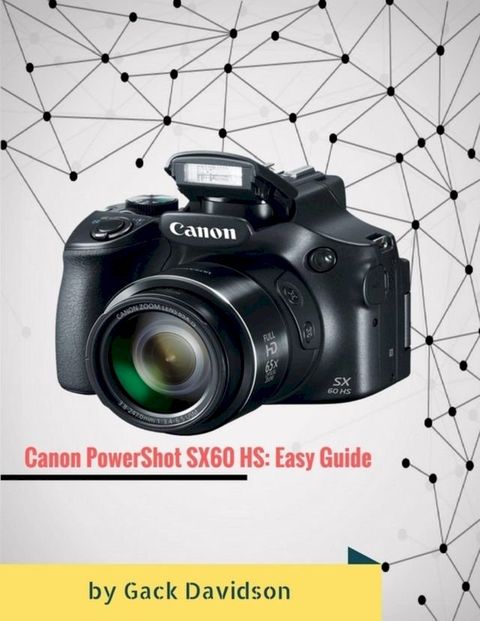 Canon Powershot Sx60 Hs: Easy Guide(Kobo/電子書)