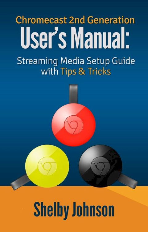 Chromecast 2nd Generation User's Manual Streaming Media Setup Guide with Tips & Tricks(Kobo/電子書)