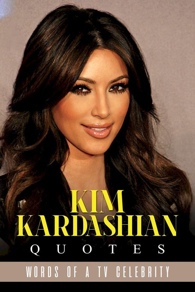  Kim Kardashian Quotes: Words of a TV Celebrity(Kobo/電子書)