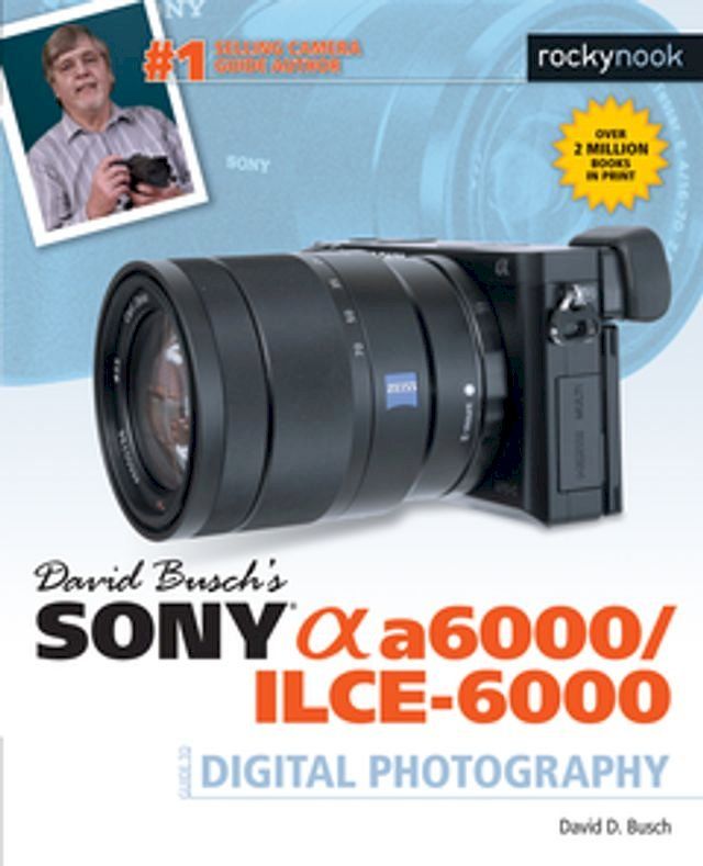  David Busch’s Sony Alpha a6000/ILCE-6000 Guide to Digital Photography(Kobo/電子書)