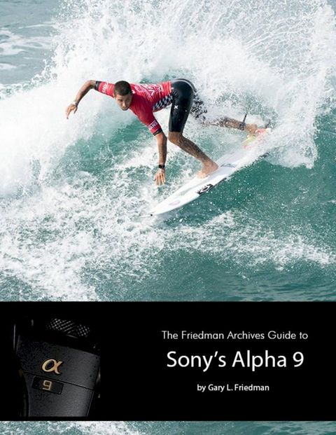 The Friedman Archives Guide to Sony's Alpha 9(Kobo/電子書)