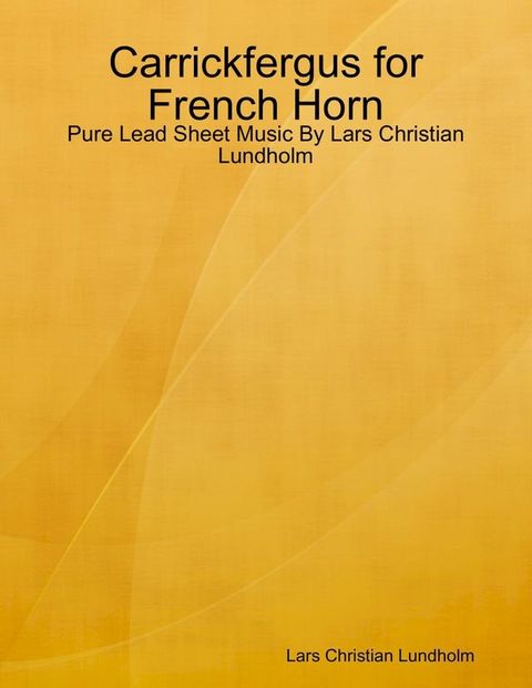 Carrickfergus for French Horn - Pure Lead Sheet Music By Lars Christian Lundholm(Kobo/電子書)